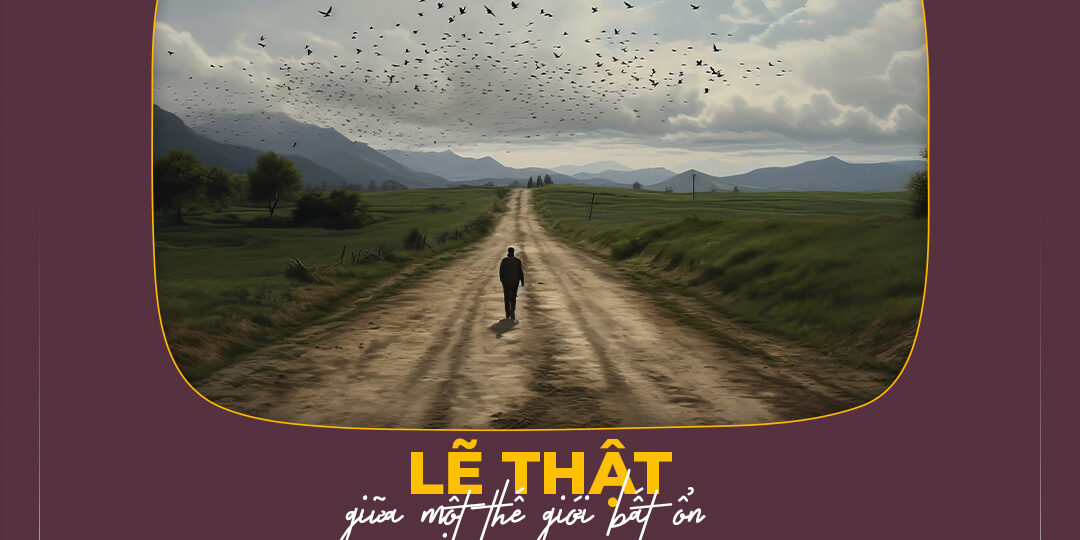 LẼ THẬT GIỮA MỘT THẾ GIỚI BẤT ỔN